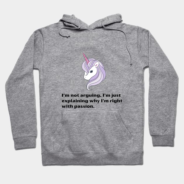 Funny Unicorn quotes:I'm not arguing, I'm just explaining why I'm right with passion Hoodie by Roseyasmine